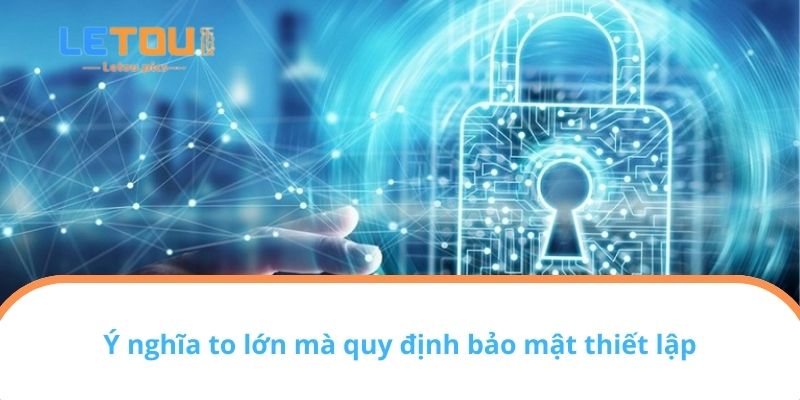 Ý nghĩa to lớn mà quy định bảo mật thiết lập